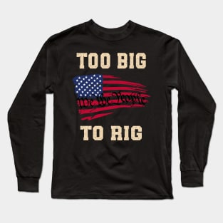 Too Big To Rig Long Sleeve T-Shirt